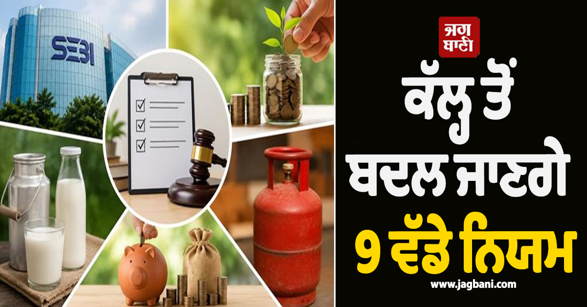 ਕੱਲ੍ਹ ਤੋਂ ਬਦਲ ਜਾਣਗੇ 9 ਵੱਡੇ ਨਿਯਮ, Tax, LPG ਤੇ ਹਵਾਈ ਯਾਤਰਾ ਤੱਕ ਜਾਣੋ ਕੀ-ਕੀ ਹੋਣਗੇ ਬਦਲਾਅ