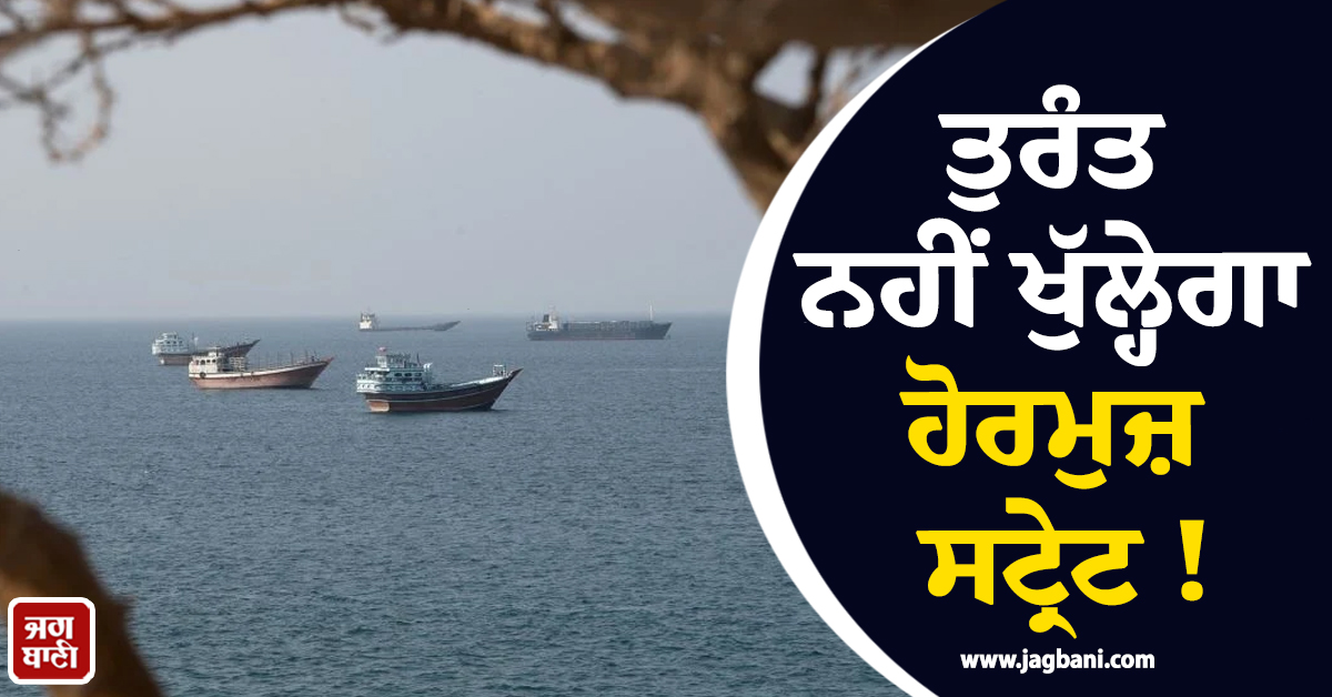 ਤੁਰੰਤ ਨਹੀਂ ਖੁੱਲ੍ਹੇਗਾ ਹੋਰਮੁਜ਼ ਸਟ੍ਰੇਟ ! 60 ਦਿਨਾਂ 'ਚ ਹੋਵੇਗੀ ਨਵੇਂ ਨੇਵੀਗੇਸ਼ਨ ਸਿਸਟਮ ਦੇ ਗੱਲਬਾਤ
