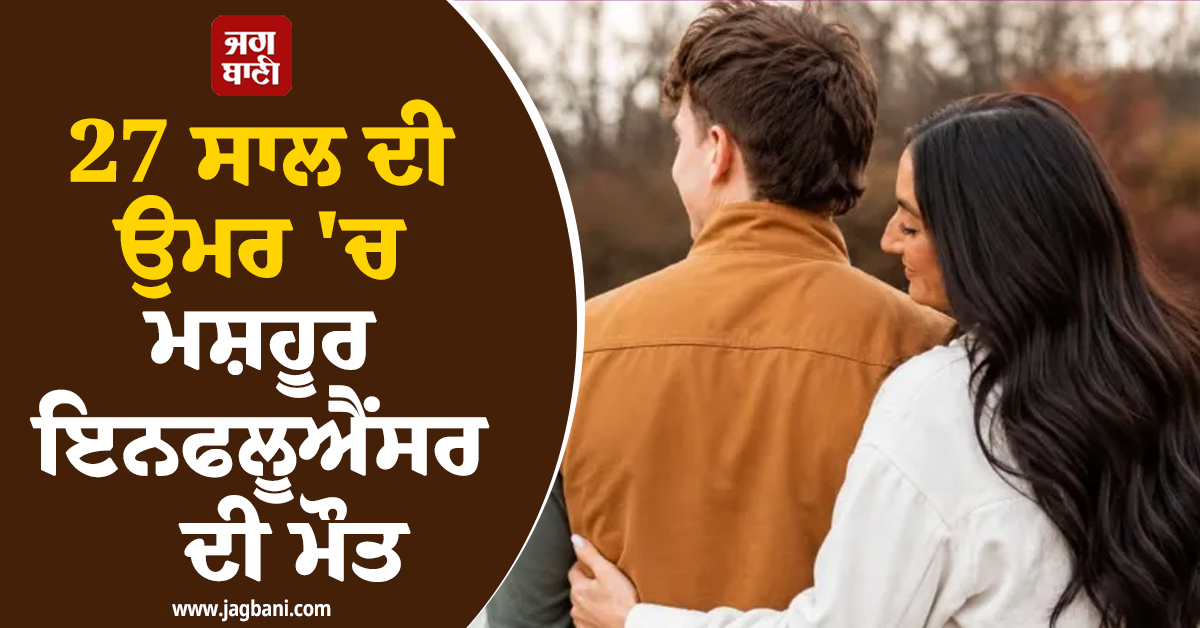 27 ਸਾਲ ਦੀ ਉਮਰ ''ਚ ਮਸ਼ਹੂਰ ਇਨਫਲੂਐਂਸਰ ਦੀ ਮੌਤ, ਅਮਰੀਕਾ ''ਚ ਸੜਕ ਹਾਦਸੇ ''ਚ ਗਈ ਜਾਨ