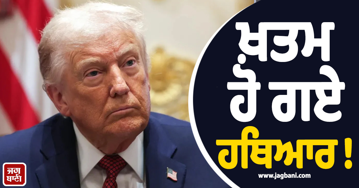 ਖ਼ਤਮ ਹੋ ਗਏ ਹਥਿਆਰ ! ਟਰੰਪ ਨੂੰ ਜੰਗ ਤੋਂ ਪਿੱਛੇ ਖਿੱਚਣੇ ਪਏ ਪੈਰ