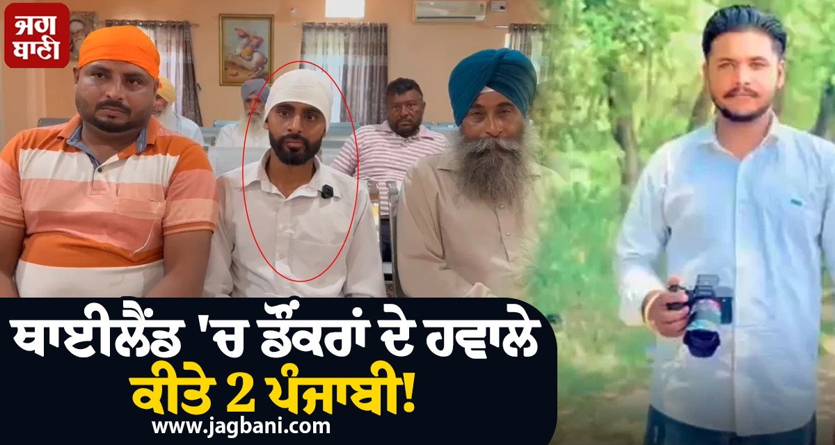 ਥਾਈਲੈਂਡ 'ਚ ਡੌਂਕਰਾਂ ਦੇ ਹਵਾਲੇ ਕੀਤੇ 2 ਪੰਜਾਬੀ! 'ਖਾਨ ਬਾਬਾ ਗਿਰੋਹ' ਨੂੰ 24 ਲੱਖ ਦੇ ਕੇ ਭਾਰਤ ਪੁੱਜਾ ਮਨਪ੍ਰੀਤ