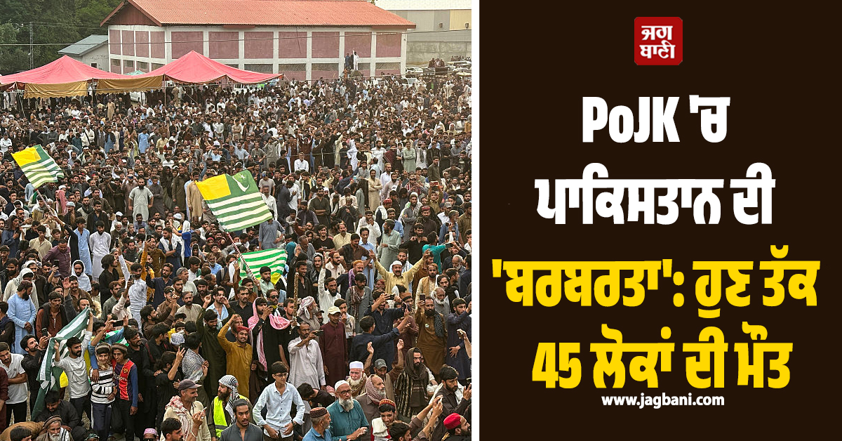 PoJK ''ਚ ਪਾਕਿਸਤਾਨ ਦੀ ''ਬਰਬਰਤਾ'': ਹੁਣ ਤੱਕ 45 ਲੋਕਾਂ ਦੀ ਮੌਤ, ਭਾਰਤ ਨੇ ਜਾਂਚ ਦੀ ਕੀਤੀ ਅਪੀਲ