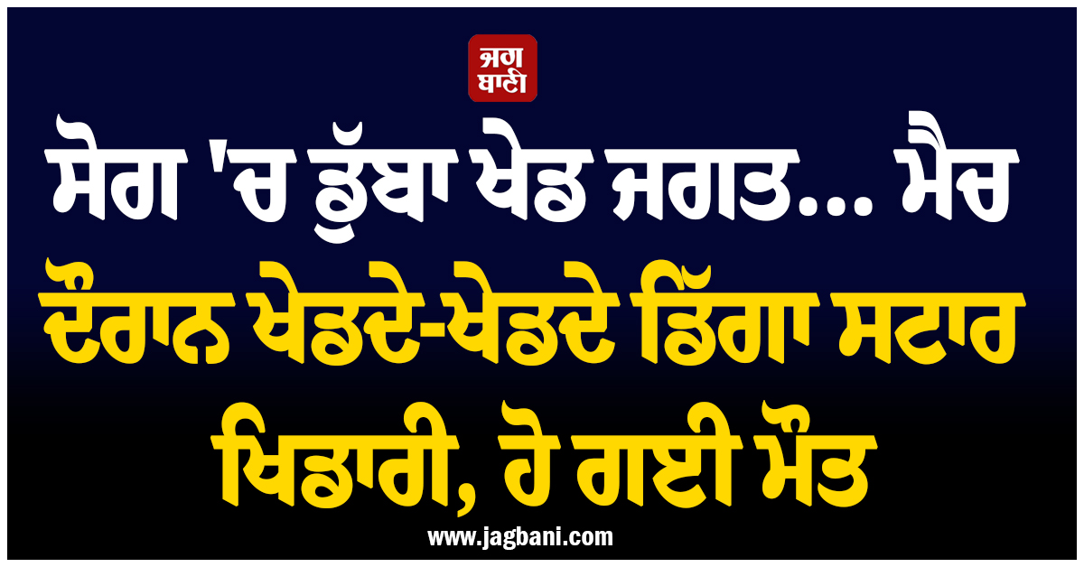ਸੋਗ 'ਚ ਡੁੱਬਾ ਖੇਡ ਜਗਤ... ਮੈਚ ਦੌਰਾਨ ਖੇਡਦੇ-ਖੇਡਦੇ ਡਿੱਗਾ ਸਟਾਰ ਖਿਡਾਰੀ, ਹੋ ਗਈ ਮੌਤ