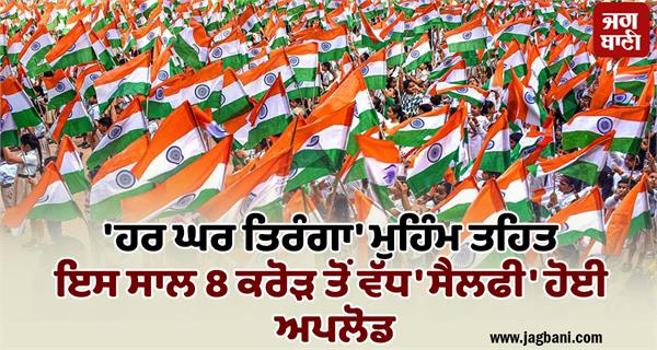 har ghar tiranga 8 crore  tiranga selfies  uploaded