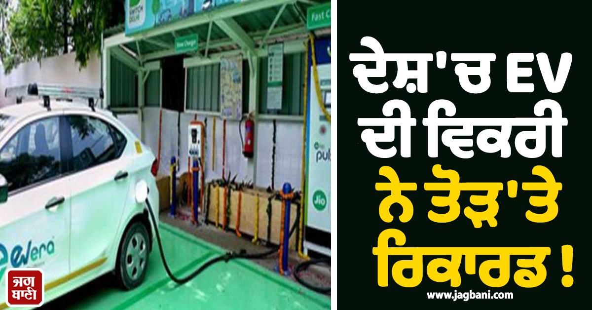 ਦੇਸ਼ ''ਚ EV ਦੀ ਵਿਕਰੀ ਨੇ ਤੋੜ''ਤੇ ਰਿਕਾਰਡ ! ਵਿਕ ਗਏ 3.27 ਲੱਖ ਤੋਂ ਵੱਧ ਇਲੈਕਟ੍ਰਿਕ ਵਾਹਨ