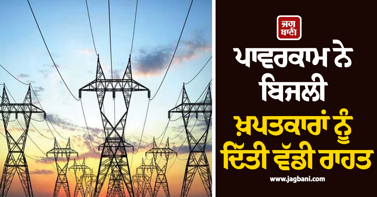 ਪਾਵਰਕਾਮ ਨੇ ਬਿਜਲੀ ਖ਼ਪਤਕਾਰਾਂ ਨੂੰ ਦਿੱਤੀ ਵੱਡੀ ਰਾਹਤ, ਹਜ਼ਾਰਾਂ ਲੋਕਾਂ ਨੂੰ ਮਿਲੇਗਾ ਸਿੱਧਾ ਲਾਭ, ਹੁਣ...