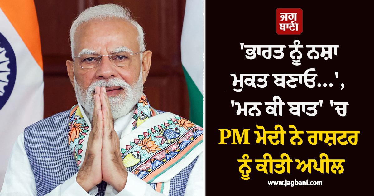 ''ਭਾਰਤ ਨੂੰ ਨਸ਼ਾ ਮੁਕਤ ਬਣਾਓ...'', ''ਮਨ ਕੀ ਬਾਤ'' ''ਚ PM ਮੋਦੀ ਨੇ ਰਾਸ਼ਟਰ ਨੂੰ ਕੀਤੀ ਅਪੀਲ