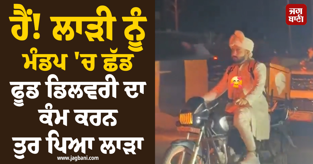 ਹੈਂ! ਲਾੜੀ ਨੂੰ ਮੰਡਪ 'ਚ ਛੱਡ ਫੂਡ ਡਿਲਵਰੀ ਦਾ ਕੰਮ ਕਰਨ ਤੁਰ ਪਿਆ ਲਾੜਾ! ਪੂਰੀ ਸੱਚਾਈ ਜਾਣ ਉੱਡਣਗੇ ਹੋਸ਼