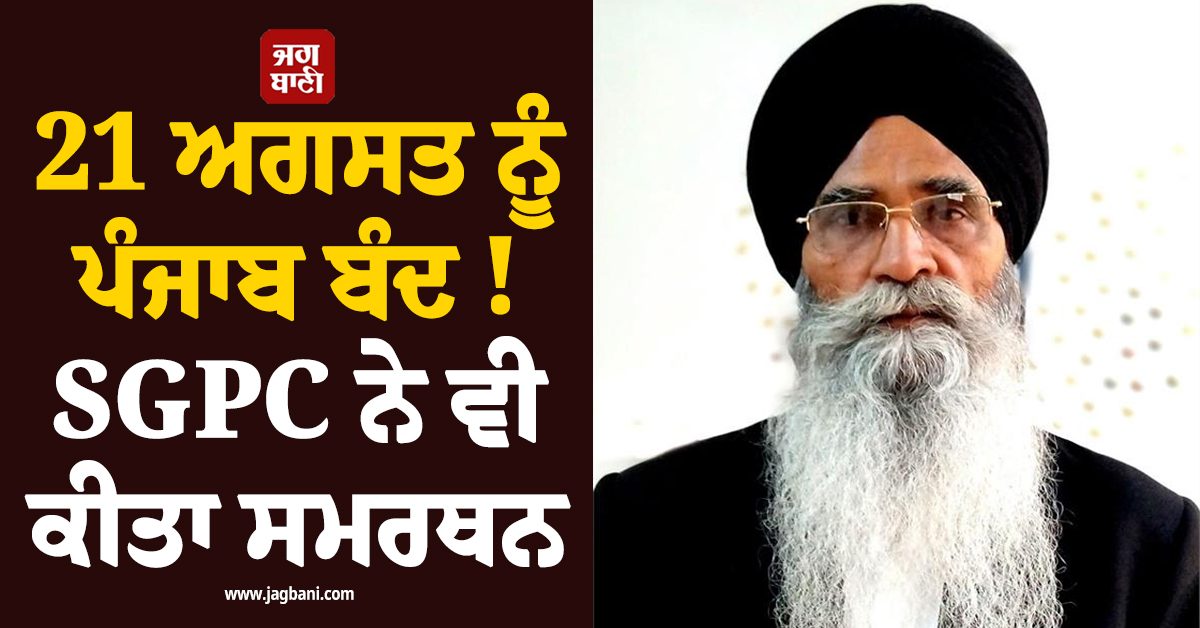 21 ਅਗਸਤ ਨੂੰ ਪੰਜਾਬ ਬੰਦ ! SGPC ਨੇ ਵੀ ਕੀਤਾ ਸਮਰਥਨ