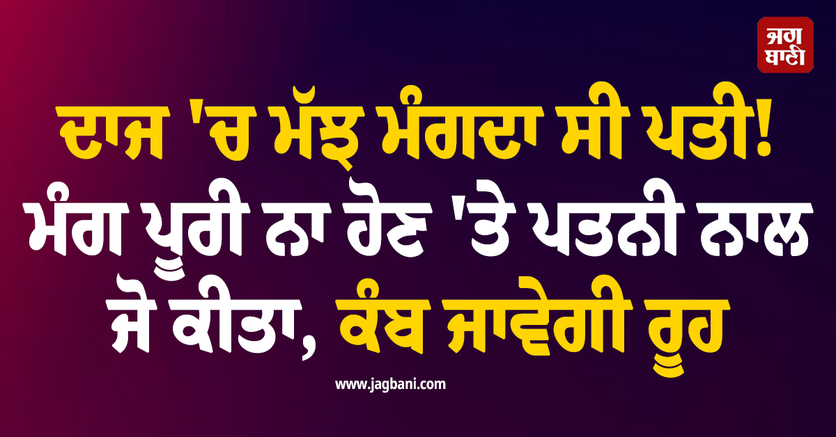 ਦਾਜ ''ਚ ਮੱਝ ਮੰਗਦਾ ਸੀ ਪਤੀ! ਮੰਗ ਪੂਰੀ ਨਾ ਹੋਣ ''ਤੇ ਪਤਨੀ ਨਾਲ ਜੋ ਕੀਤਾ, ਕੰਬ ਜਾਵੇਗੀ ਰੂਹ