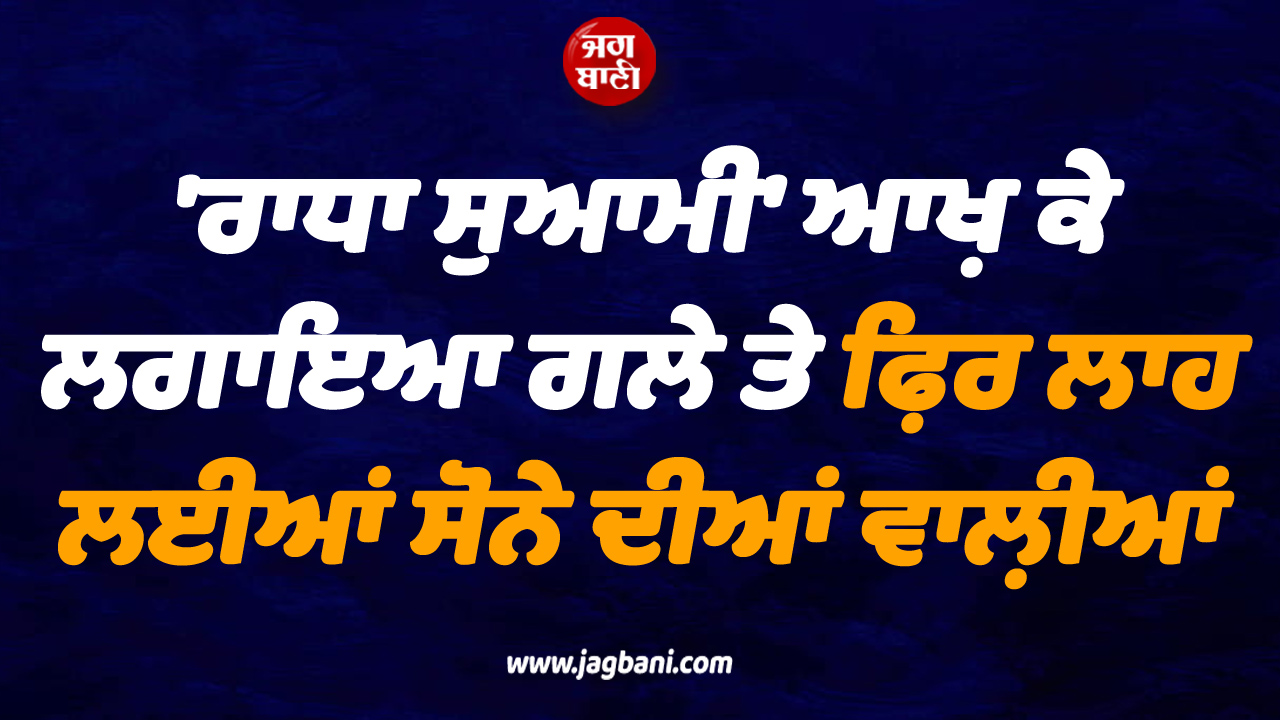 ''ਰਾਧਾ ਸੁਆਮੀ'' ਆਖ਼ ਕੇ ਲਗਾਇਆ ਗਲੇ ਤੇ ਫ਼ਿਰ ਲਾਹ ਲਈਆਂ ਸੋਨੇ ਦੀਆਂ ਵਾਲ਼ੀਆਂ