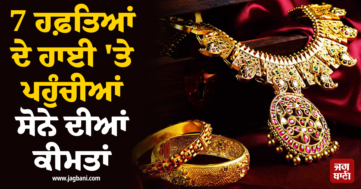 ਸੋਨੇ ਦੀਆਂ ਕੀਮਤਾਂ 'ਚ ਜ਼ਬਰਦਸਤ ਉਛਾਲ, ਸੱਤ ਹਫ਼ਤਿਆਂ ਦੇ ਉੱਚ ਪੱਧਰ 'ਤੇ ਪਹੁੰਚੇ ਭਾਅ, ਜਾਣੋ ਵਾਧੇ ਦਾ ਕਾਰਨ