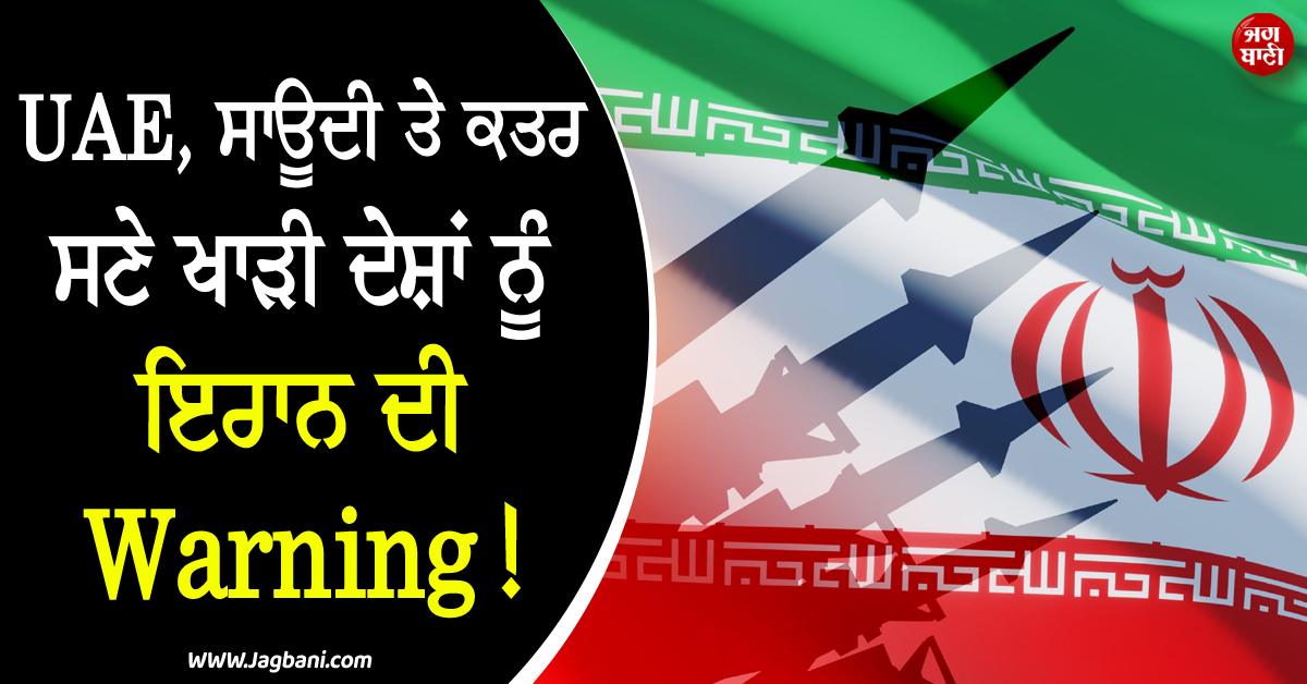 UAE, ਸਾਊਦੀ ਤੇ ਕਤਰ ਸਣੇ ਖਾੜੀ ਦੇਸ਼ਾਂ ਨੂੰ ਇਰਾਨ ਦੀ Warning ! ਅਮਰੀਕਾ ਦਾ ਦਿੱਤਾ ਸਾਥ ਤਾਂ...