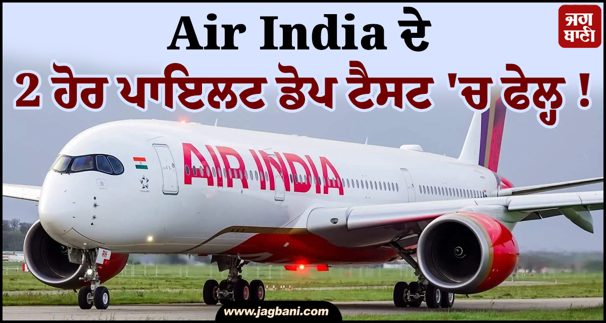 Air India ਦੇ 2 ਹੋਰ ਪਾਇਲਟ ਡੋਪ ਟੈਸਟ 'ਚ ਫੇਲ੍ਹ ! ਦੋਵਾਂ ਨੂੰ ਡਿਊਟੀ ਤੋਂ ਕੀਤਾ ਗਿਆ ਲਾਂਭੇ
