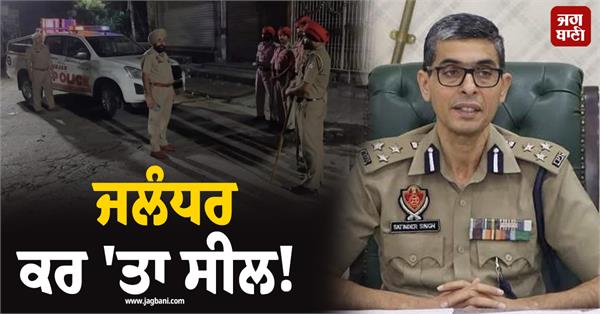 jalandhar sealed cp satinder singh in action mode issued guidelines