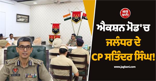 jalandhar cp satinder singh in action mode strict orders issued to officers