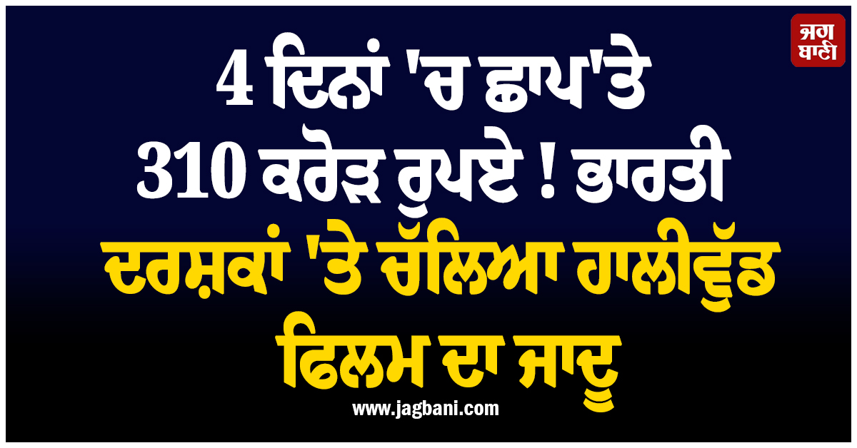 4 ਦਿਨਾਂ 'ਚ ਛਾਪ'ਤੇ 310 ਕਰੋੜ ਰੁਪਏ ! ਭਾਰਤੀ ਦਰਸ਼ਕਾਂ 'ਤੇ ਚੱਲਿਆ ਹਾਲੀਵੁੱਡ ਫਿਲਮ ਦਾ ਜਾਦੂ