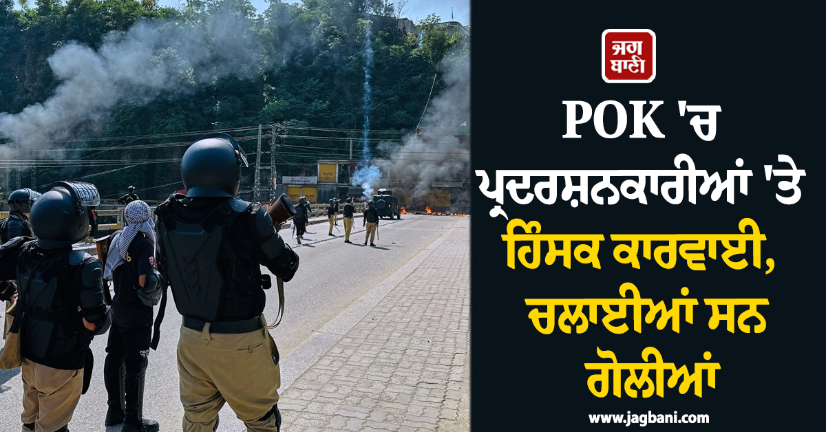 POK ''ਚ ਪ੍ਰਦਰਸ਼ਨਕਾਰੀਆਂ ''ਤੇ ਹਿੰਸਕ ਕਾਰਵਾਈ, ਚਲਾਈਆਂ ਸਨ ਗੋਲੀਆਂ