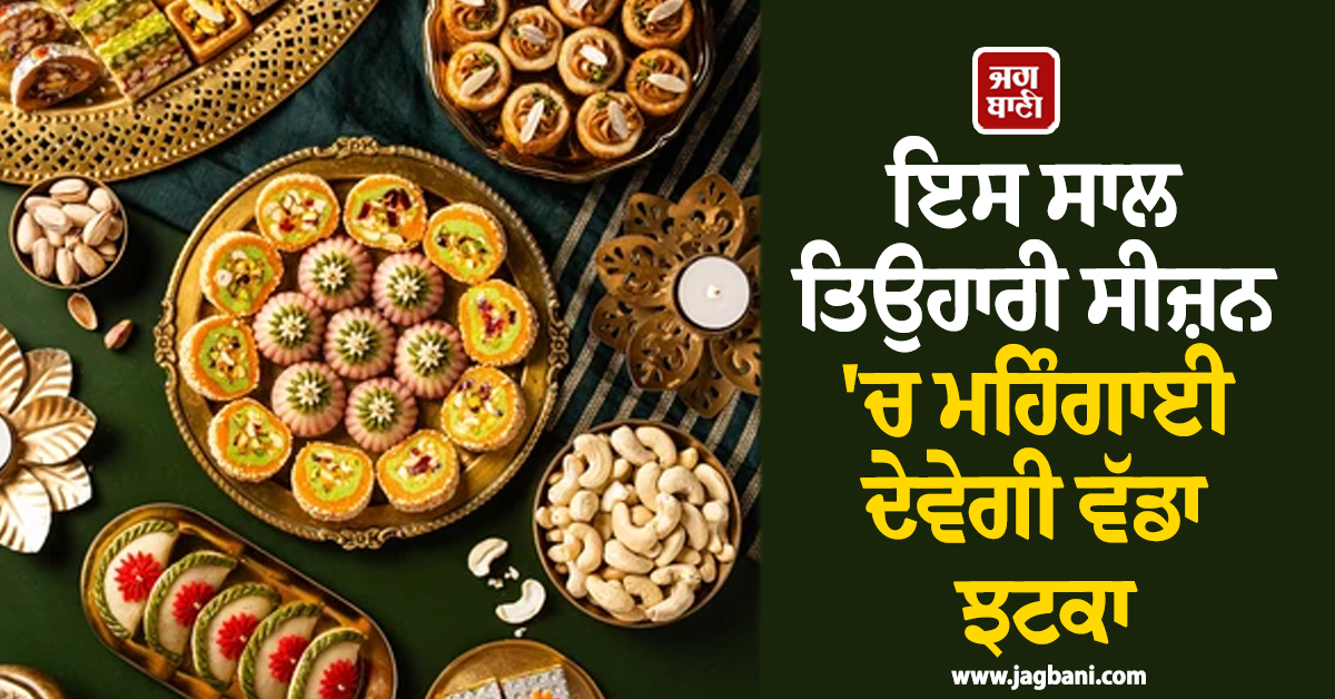 ਇਸ ਸਾਲ ਤਿਉਹਾਰੀ ਸੀਜ਼ਨ 'ਚ ਮਹਿੰਗਾਈ ਦੇਵੇਗੀ ਵੱਡਾ ਝਟਕਾ, ਵਧਣਗੇ ਇਨ੍ਹਾਂ ਉਤਪਾਦਾਂ ਦੇ ਰੇਟ