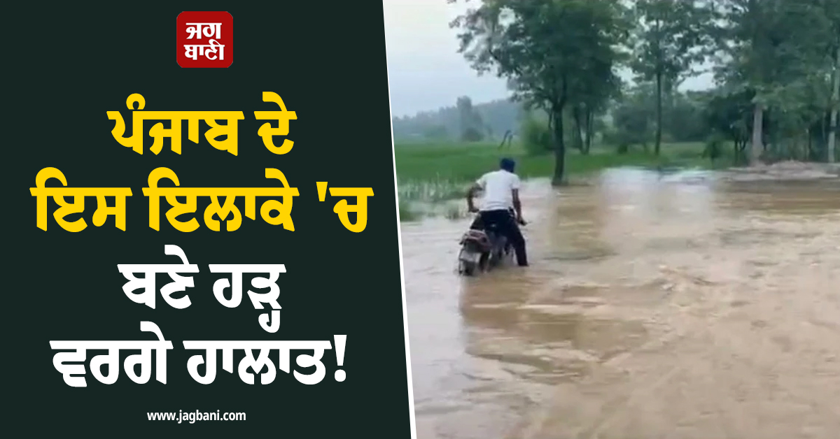 ਪੰਜਾਬ ਦੇ ਇਸ ਇਲਾਕੇ 'ਚ ਬਣੇ ਹੜ੍ਹ ਵਰਗੇ ਹਾਲਾਤ! ਮੁੱਖ ਸੜਕ ਵੀ ਹੋਈ ਬੰਦ