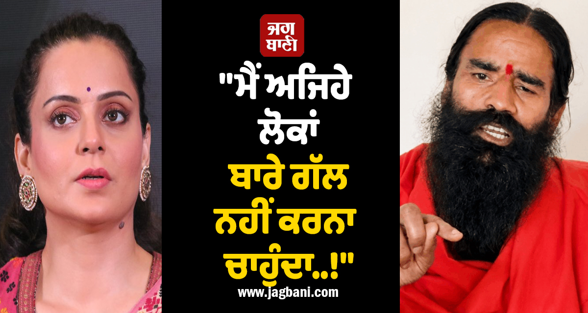 "ਮੈਂ ਅਜਿਹੇ ਲੋਕਾਂ ਬਾਰੇ ਗੱਲ ਨਹੀਂ ਕਰਨਾ ਚਾਹੁੰਦਾ..!" ਬਾਬਾ ਰਾਮਦੇਵ ਨੇ ਕੰਗਨਾ ਰਣੌਤ 'ਤੇ ਕੀਤਾ ਤਿੱਖਾ ਪਲਟਵਾਰ