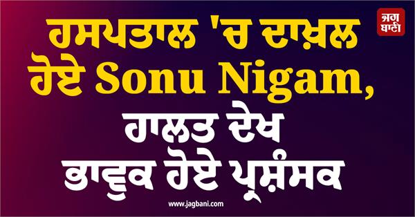 sonu nigam admitted to hospital  fans get emotional