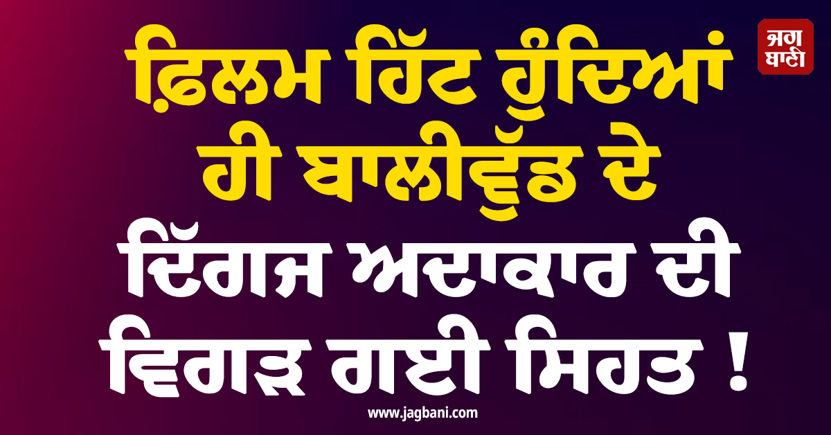 ਫ਼ਿਲਮ ਹਿੱਟ ਹੁੰਦਿਆਂ ਹੀ ਬਾਲੀਵੁੱਡ ਦੇ ਦਿੱਗਜ ਅਦਾਕਾਰ ਦੀ ਵਿਗੜ ਗਈ ਸਿਹਤ ! ਜਾਣੋ ਕੀ ਹੈ Health Update