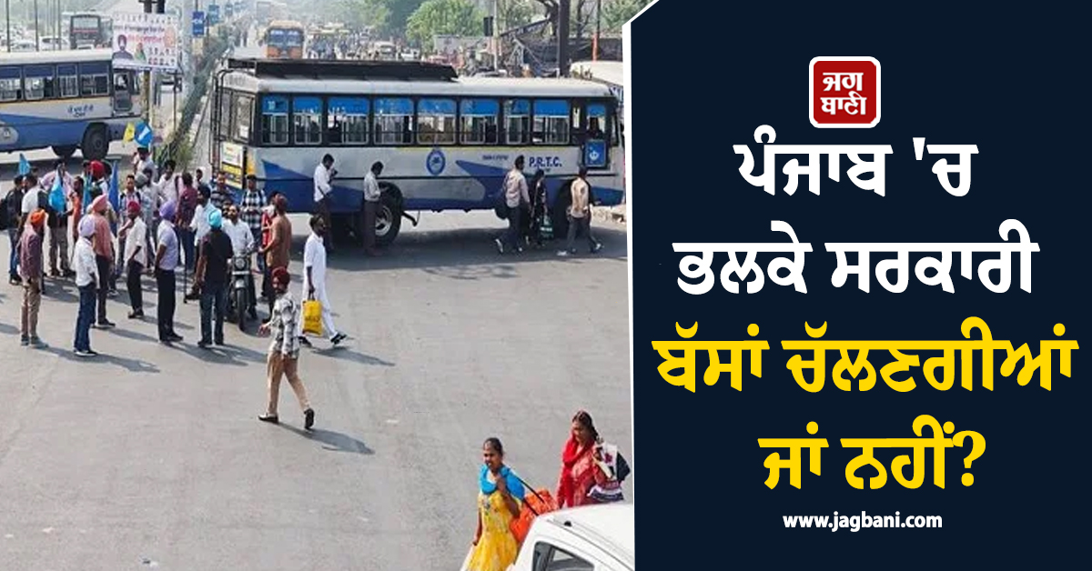 ਪੰਜਾਬ ''ਚ ਭਲਕੇ ਸਰਕਾਰੀ ਬੱਸਾਂ ਚੱਲਣਗੀਆਂ ਜਾਂ ਨਹੀਂ? ਦੂਰ ਹੋਇਆ ਭੰਬਲਭੂਸਾ, ਪੜ੍ਹੋ ਤਾਜ਼ਾ ਅਪਡੇਟ