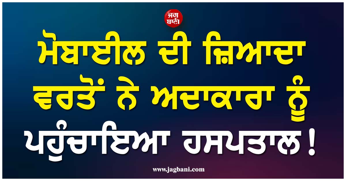 ਮੋਬਾਈਲ ਦੀ ਜ਼ਿਆਦਾ ਵਰਤੋਂ ਨੇ ਅਦਾਕਾਰਾ ਨੂੰ ਪਹੁੰਚਾਇਆ ਹਸਪਤਾਲ! ਸਰਜਰੀ ''ਤੇ ਲੱਖ ਗਿਆ 3 ਲੱਖ