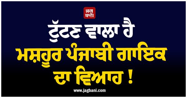 the marriage of a famous punjabi singer is about to break up 