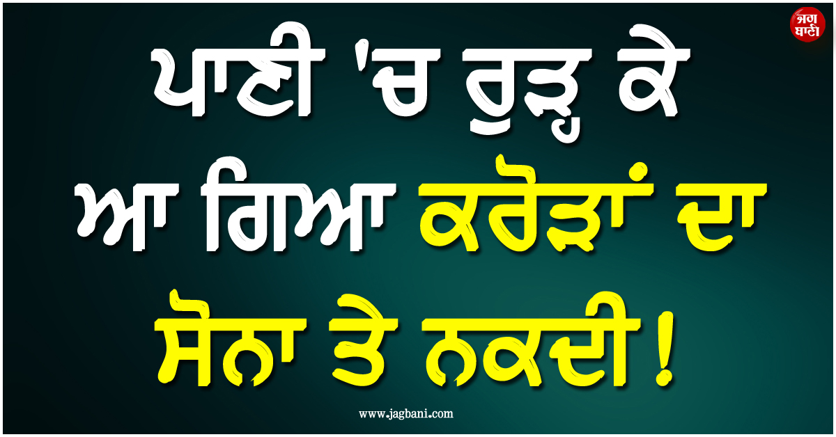 ਹੜ੍ਹਾਂ 'ਚ ਰੁੜ੍ਹ ਕੇ ਆ ਗਿਆ ਕਰੋੜਾਂ ਦਾ ਖ਼ਜ਼ਾਨਾ ! ਰੈਸਕਿਊ ਟੀਮਾਂ ਨੂੰ ਮਿਲਿਆ ਸੋਨਾ ਹੀ ਸੋਨਾ