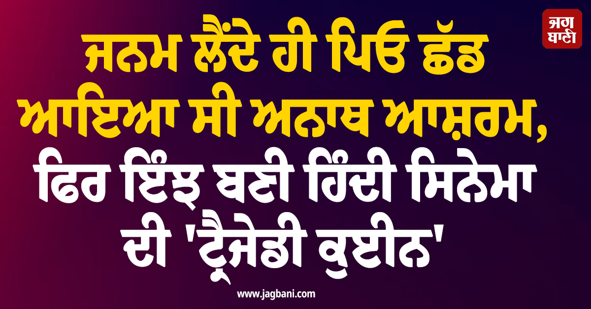 ਜਨਮ ਲੈਂਦੇ ਹੀ ਪਿਓ ਛੱਡ ਆਇਆ ਸੀ ਅਨਾਥ ਆਸ਼ਰਮ, ਫਿਰ ਇੰਝ ਬਣੀ ਹਿੰਦੀ ਸਿਨੇਮਾ ਦੀ 'ਟ੍ਰੈਜੇਡੀ ਕੁਈਨ'