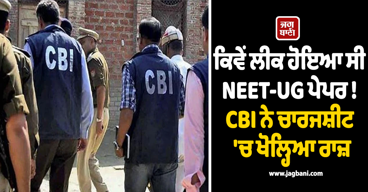 ਕਿਵੇਂ ਲੀਕ ਹੋਇਆ ਸੀ NEET-UG ਪੇਪਰ ! CBI ਨੇ ਚਾਰਜਸ਼ੀਟ 'ਚ ਖੋਲ੍ਹਿਆ ਰਾਜ਼