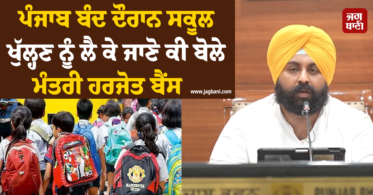 ਪੰਜਾਬ ਬੰਦ ਦੌਰਾਨ ਸਕੂਲ ਖੁੱਲ੍ਹਣ ਨੂੰ ਲੈ ਕੇ ਜਾਣੋ ਕੀ ਬੋਲੇ ਮੰਤਰੀ ਹਰਜੋਤ ਬੈਂਸ