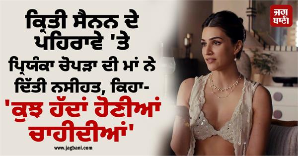 priyanka chopra s mother madhu chopra spoke on kriti sanon s outfit
