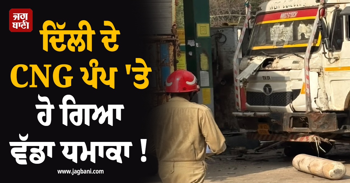 ਵੱਡੀ ਖਬਰ : ਦਿੱਲੀ ਦੇ CNG ਪੰਪ ''ਤੇ ਹੋ ਗਿਆ ਵੱਡਾ ਧਮਾਕਾ ! ਇੱਕ ਦੀ ਮੌਤ, 5 ਲੋਕ ਗੰਭੀਰ ਜ਼ਖਮੀ