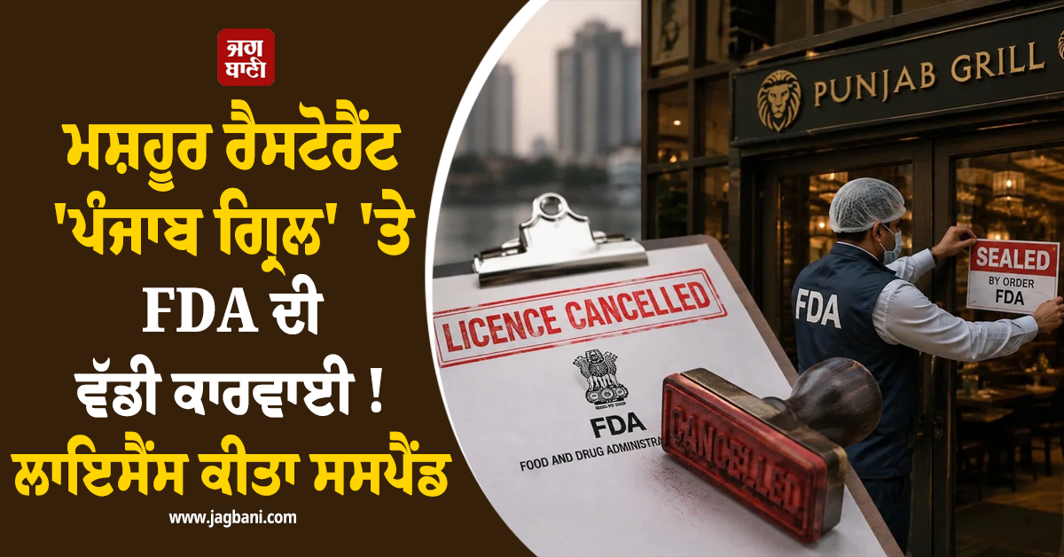 ਮਸ਼ਹੂਰ ਰੈਸਟੋਰੈਂਟ 'ਪੰਜਾਬ ਗ੍ਰਿਲ' 'ਤੇ FDA ਦੀ ਵੱਡੀ ਕਾਰਵਾਈ ! ਲਾਇਸੈਂਸ ਕੀਤਾ ਸਸਪੈਂਡ