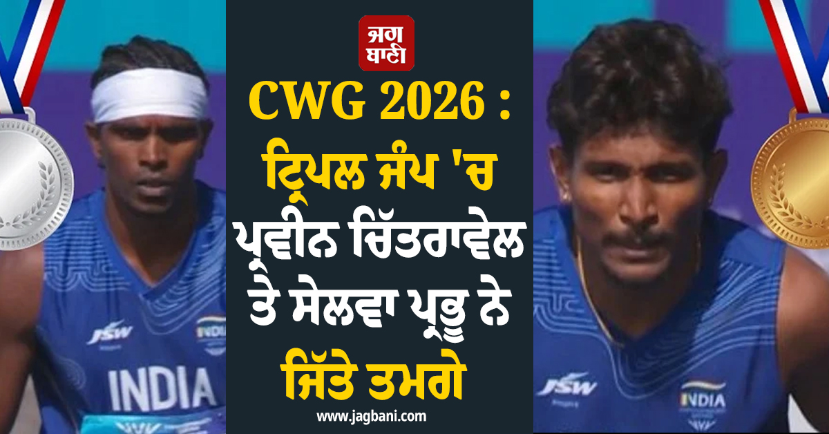 CWG 2026: ਟ੍ਰਿਪਲ ਜੰਪ ''ਚ ਪ੍ਰਵੀਨ ਚਿੱਤਰਾਵੇਲ ਨੇ ਚਾਂਦੀ ਤੇ ਸੇਲਵਾ ਪ੍ਰਭੂ ਨੇ ਕਾਂਸੀ ਤਮਗੇ ਜਿੱਤੇ