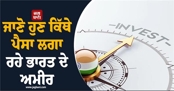 know where india s rich are investing money now