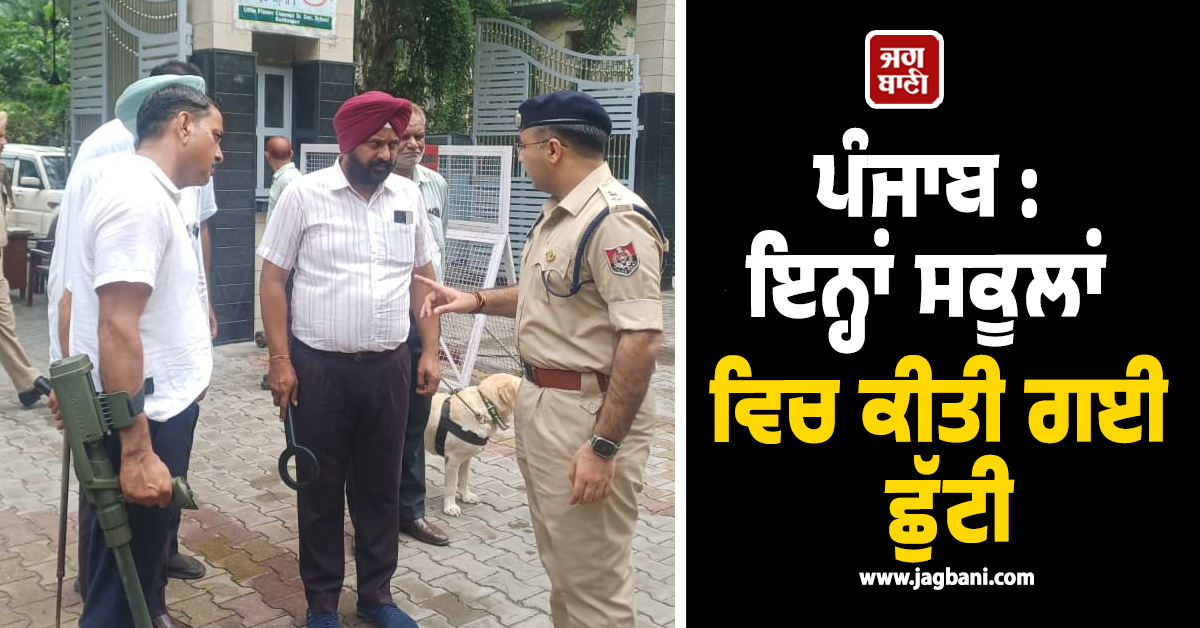 ਪੰਜਾਬ : ਇਨ੍ਹਾਂ ਸਕੂਲਾਂ ਵਿਚ ਕੀਤੀ ਗਈ ਛੁੱਟੀ, ਧਮਕੀ ਮਿਲਣ ਤੋਂ ਬਾਅਦ ਲਿਆ ਫੈਸਲਾ