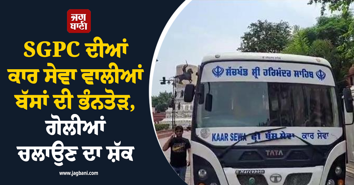 SGPC ਦੀਆਂ ਕਾਰ ਸੇਵਾ ਵਾਲੀਆਂ ਬੱਸਾਂ ਦੀ ਭੰਨਤੋੜ, ਗੋਲੀਆਂ ਚਲਾਉਣ ਦਾ ਸ਼ੱਕ