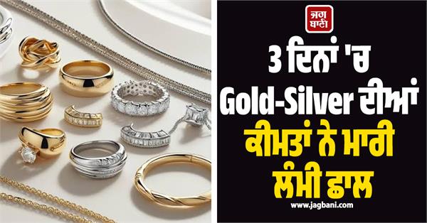 gold silver prices took a big jump in 3 days  know how much