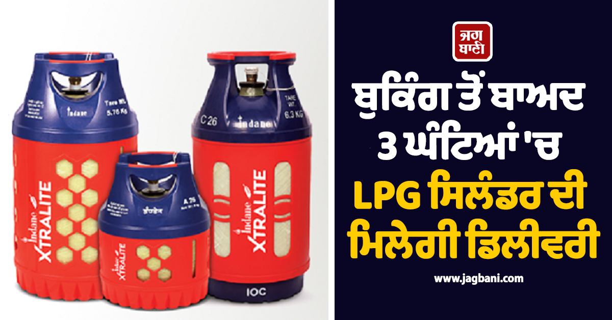 ਬੁਕਿੰਗ ਤੋਂ ਬਾਅਦ 3 ਘੰਟਿਆਂ ''ਚ LPG ਸਿਲੰਡਰ ਦੀ ਮਿਲੇਗੀ ਡਿਲੀਵਰੀ, ਸ਼ੁਰੂ ਹੋਈ ਸਰਵਿਸ
