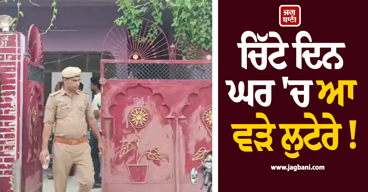 ਚਿੱਟੇ ਦਿਨ ਘਰ ''ਚ ਆ ਵੜੇ ਲੁਟੇਰੇ ! ਮਾਂ-ਪੁੱਤ ਨੂੰ ਰੱਸੀਆਂ ਨਾਲ ਬੰਨ੍ਹ ਖੌਫਨਾਕ ਵਾਰਦਾਤ ਨੂੰ ਦਿੱਤਾ ਅੰਜਾਮ