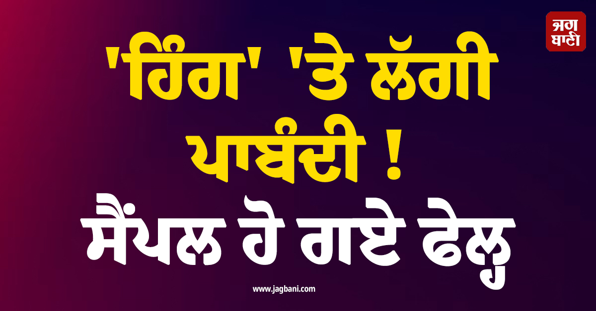 ''ਹਿੰਗ'' ''ਤੇ ਲੱਗੀ ਪਾਬੰਦੀ ! ਸੈਂਪਲ ਹੋ ਗਏ ਫੇਲ੍ਹ