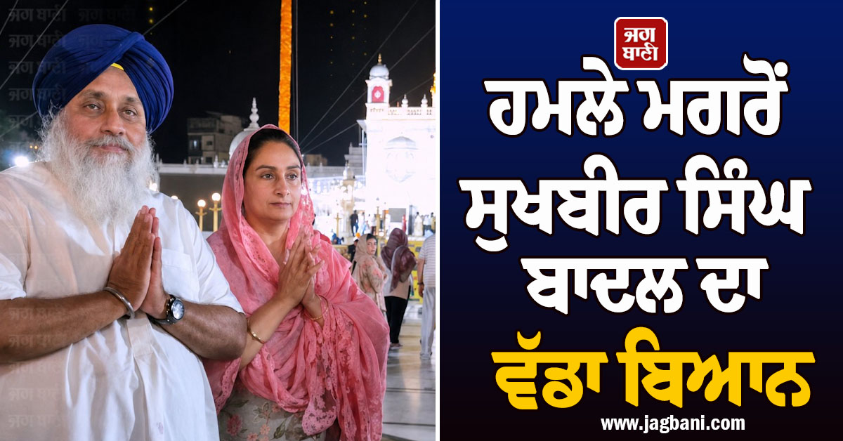 ਹਮਲੇ ਮਗਰੋਂ ਸੁਖਬੀਰ ਸਿੰਘ ਬਾਦਲ ਦਾ ਵੱਡਾ ਬਿਆਨ, ਸੋਸ਼ਲ ਮੀਡੀਆ ਰਾਹੀਂ ਆਖ਼ੀਆਂ ਇਹ ਗੱਲਾਂ