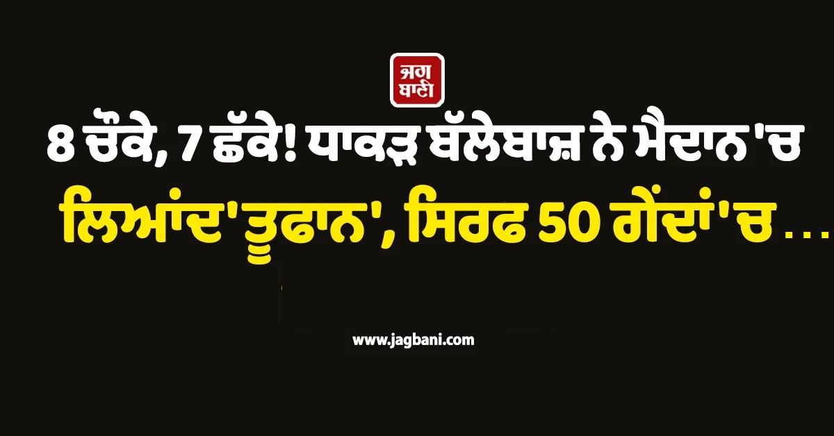 8 ਚੌਕੇ, 7 ਛੱਕੇ! ਧਾਕੜ ਬੱਲੇਬਾਜ਼ ਨੇ ਮੈਦਾਨ ''ਚ ਲਿਆਂਦ ''ਤੂਫਾਨ'', ਸਿਰਫ 50 ਗੇਂਦਾਂ ''ਚ...