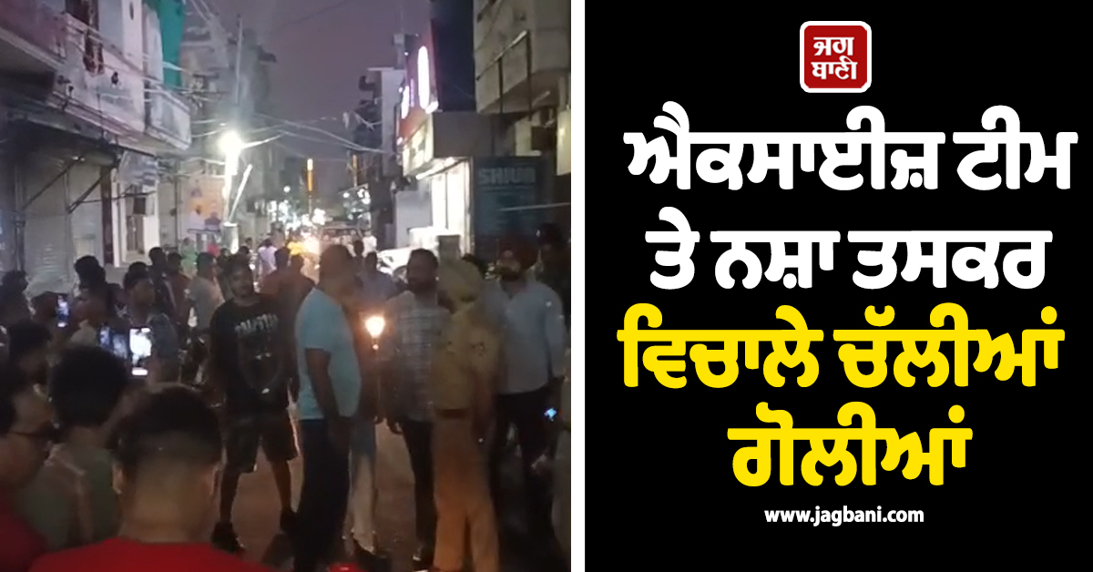 ਜਲੰਧਰ ਤੋਂ ਵੱਡੀ ਖਬਰ: ਐਕਸਾਈਜ਼ ਟੀਮ ਤੇ ਨਸ਼ਾ ਤਸਕਰ ਵਿਚਾਲੇ ਚੱਲੀਆਂ ਗੋਲੀਆਂ, ਇਲਾਕੇ ''ਚ ਤਣਾਅ ਦਾ ਮਾਹੌਲ