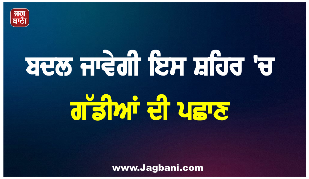 ਬਦਲ ਜਾਵੇਗੀ ਇਸ ਸ਼ਹਿਰ ''ਚ ਗੱਡੀਆਂ ਦੀ ਪਛਾਣ, 37 ਸਾਲਾਂ ਬਾਅਦ ਬਦਲੇਗਾ ਕੋਡ