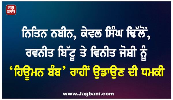 threat to blow up nitin navin  keval singh  ravneet bittu  and vineet joshi